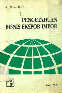 Pengetahuan Bisnis Ekspor Impor Ed. Revisi (Seri Umum No.8)