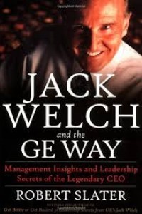 Jack Welch and the GE Way : Wawasan Manajemen dan Rahasia Kepemimpinan CEO Legendaris Ed. 1