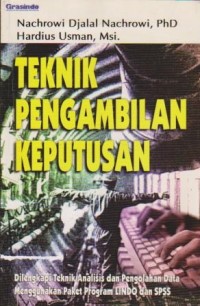 Teknik Pengambilan Keputusan : Dilengkapi Teknik Analisis dan Pengolahan Data Menggunakan Paket Program LINDO dan SPSS