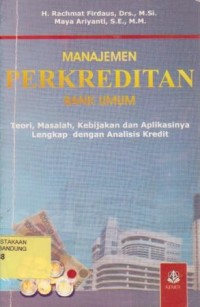 Manajemen Perkreditan Bank Umum : Teori, Masalah, Kebijakan dan Aplikasinya Lengkap dengan Analisis Kredit