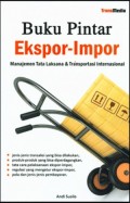 Buku Pintar Ekspor-Impor : Manajemen Tata Laksana & Transportasi Internasional