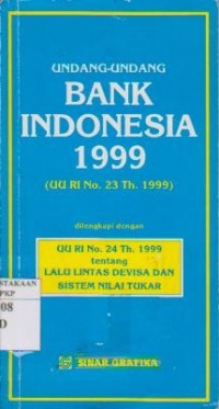 Undang-undang Bank Indonesia 1999 (UU RI No. 23 Th. 1999) : Dilengkapi dengan UU RI. 24 Th. 1999 tentang Lalu Lintas Devisa dan Sistem Nilai Tukar