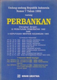 Undang-Undang Republik Indonesia Nomor 7 Tahun 1992 tentang Perbankan Dilengkapi dengan: 10 Peraturan Pemerintah 1992 dan 3 Keputusan Menteri Keuangan 1993