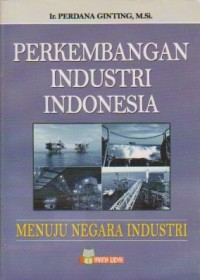 Perkembangan Industri Indonesia: Menuju Negara Industri