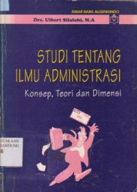 Studi Tentang Ilmu Administrasi : Konsep, Teori dan Dimensi