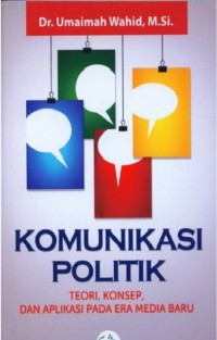 Komunikasi Politik : Teori, Konsep, dan Aplikasi Pada Era Media Baru