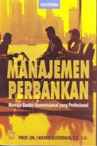 Manajemen Perbankan : Menuju Bankir Konvensional yang Profesional Ed. 1