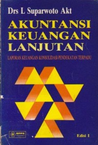 Akuntansi Keuangan Lanjutan : Laporan Keuangan Konsolidasi Pendekatan Terpadu Ed. 1