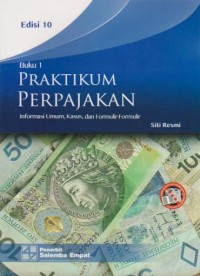 Praktikum Perpajakan : Informasi Umum, Kasus, dan Formulir-Formulir Ed. 10 (Buku 1)