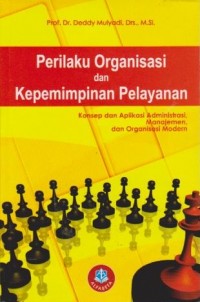 Perilaku Organisasi dan Kepemimpinan Pelayanan : Konsep dan Aplikasi Administrasi, Manajemen dan Organisasi Modern