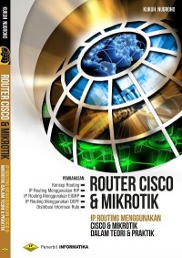 Router Cisco & Mikrotik : IP Routing Menggunakan Cisco dan Mikrotik dalam Teori dan Praktik