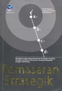 Pemasaran Strategik : Mengupas Topik Utama Pemasaran Strategik, Branding Strategy, Customer Satisfaction, Strategi Kompetitif hingga e-Marketing