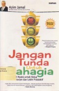 Jangan Tunda untuk Bahagia : 7 Langkah Nyata untuk Hidup Lebih Tenteram dan Lebih Produktif