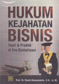 Hukum Kejahatan Bisnis : Teori dan Praktik di Era Globalisasi