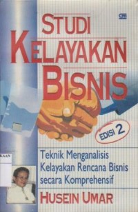 Studi Kelayakan Bisnis : Teknik Menganalisis Kelayakan Rencana Bisnis Secara Komprehensif Ed. 2