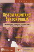 Sistem Akuntansi Sektor Publik : Modul untuk Pelatihan Penyusunan Laporan Keuangan (Buku 2)