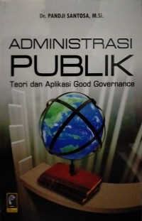 Administrasi Publik: Teori dan Aplikasi Good Governance