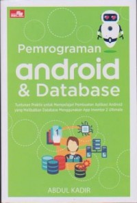 Pemrograman Android dan Database: Tuntunan Praktis untuk Mempelajari Pembuatan Aplikasi Android yang Melibatkan Database Menggunakan App Inventor 2 Ultimate