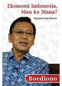 Ekonomi Indonesia, Mau ke Mana? : Kumpulan Esai Ekonomi Ed. 3