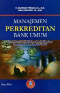 Manajemen Perkreditan Bank Umum : Teori, Masalah, Kebijakan dan Aplikasinya Lengkap dengan Analisis Kredit