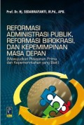 Reformasi Administrasi Publik, Reformasi Birokrasi, Dan Kepemmimpinan Masa Depan (Mewujudkan Pelayanan Prima dan Kepemerintahan yang Baik)