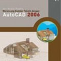 Seri Belajar Praktis : Merancang Gambar Teknik dengan AutoCAD 2006 Ed. 1